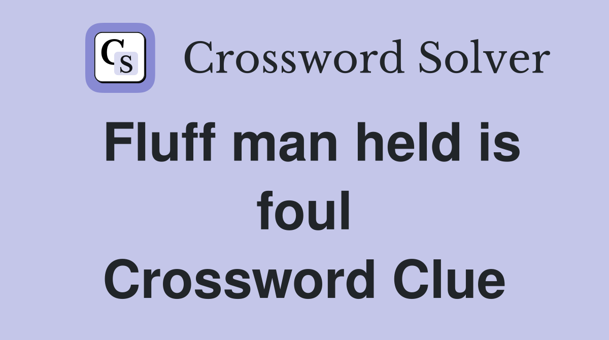 Fluff man held is foul Crossword Clue