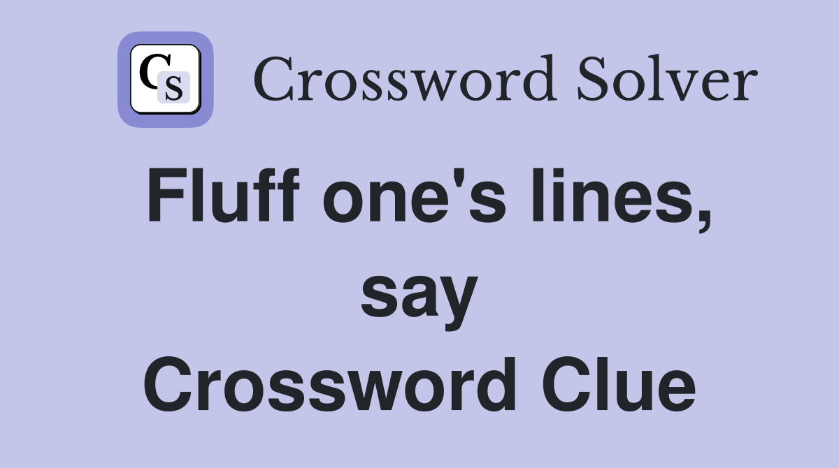 Fluff one's lines, say Crossword Clue