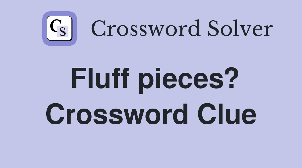 Fluff pieces? Crossword Clue