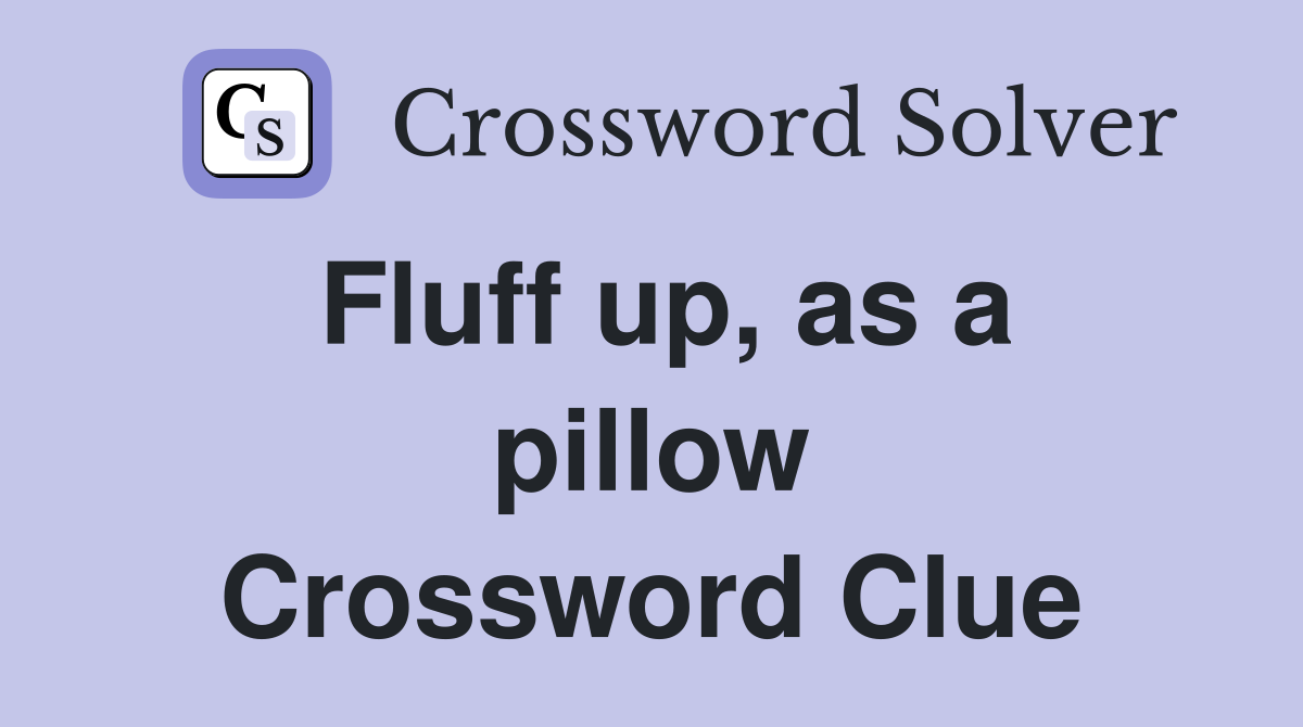 Fluff up, as a pillow Crossword Clue