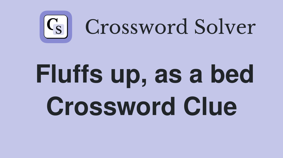 Fluffs up, as a bed Crossword Clue