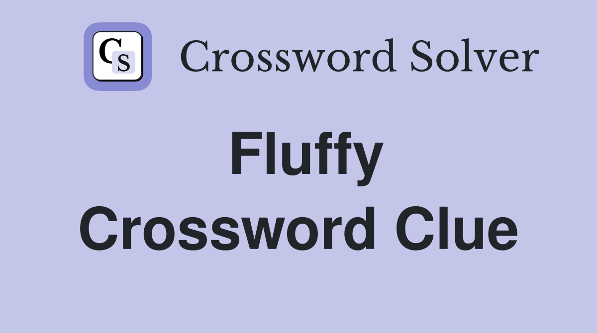 Fluffy Crossword Clue