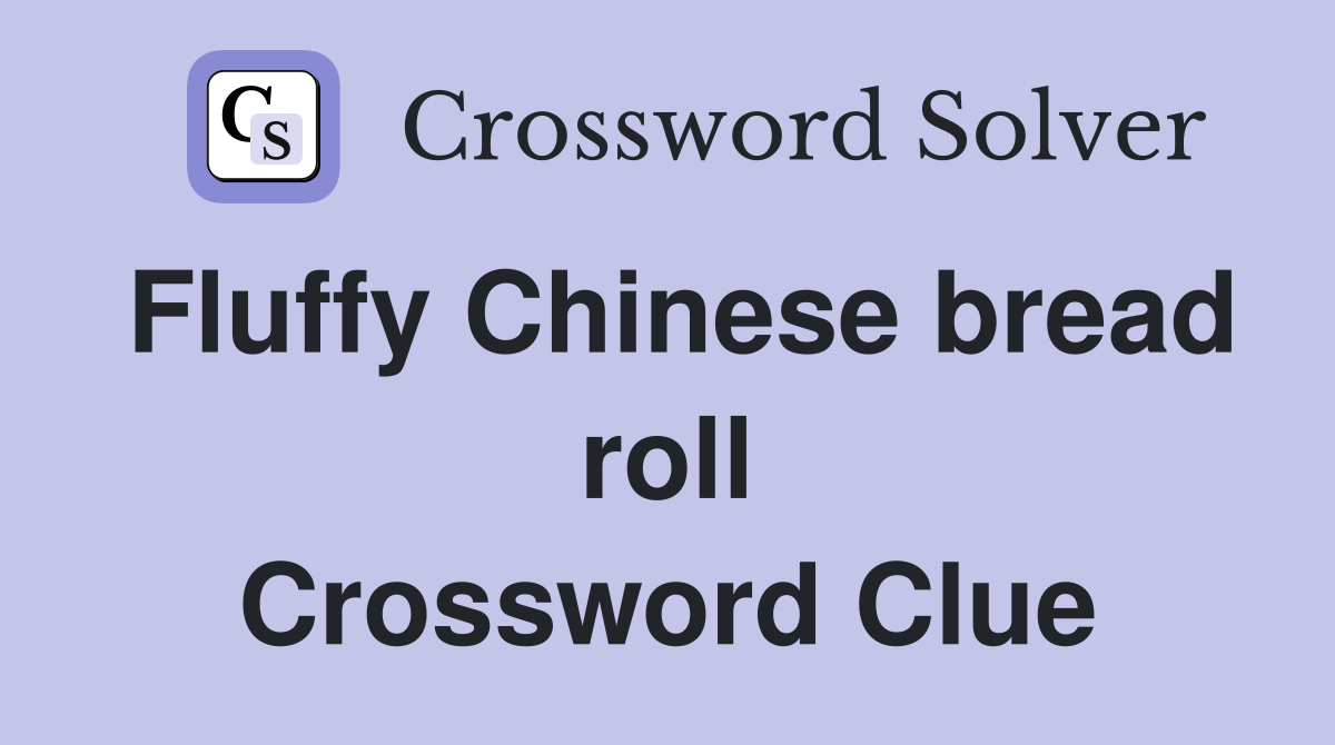 Fluffy Chinese bread roll Crossword Clue
