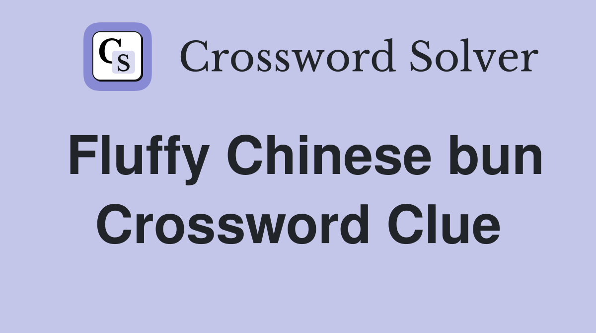 Fluffy Chinese bun Crossword Clue