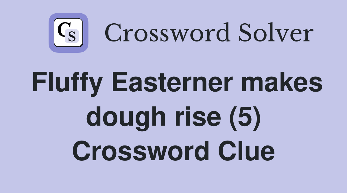 Fluffy Easterner makes dough rise (5) Crossword Clue