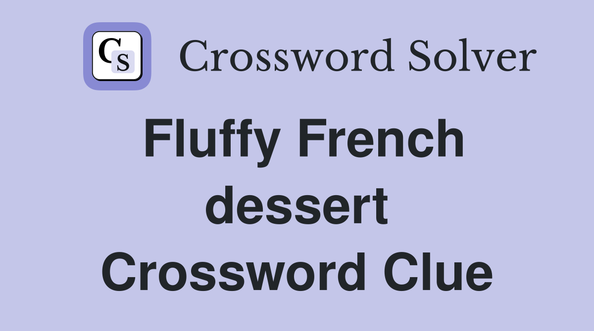 Fluffy French dessert Crossword Clue