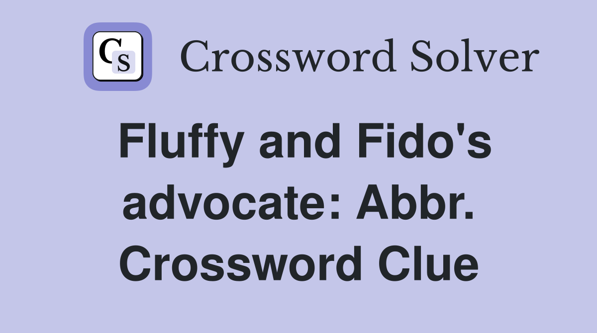 Fluffy and Fido's advocate: Abbr. Crossword Clue