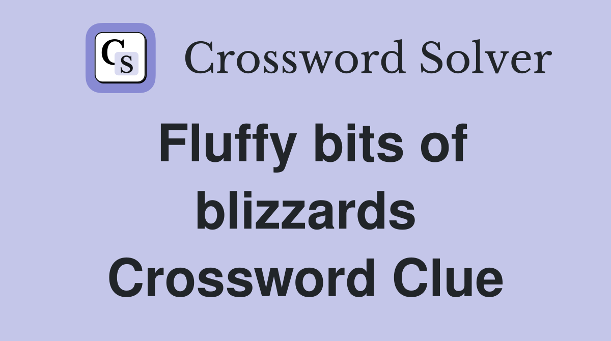 Fluffy bits of blizzards Crossword Clue