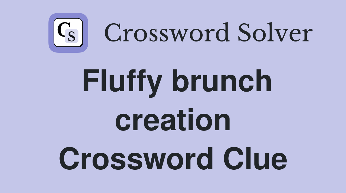 Fluffy brunch creation Crossword Clue