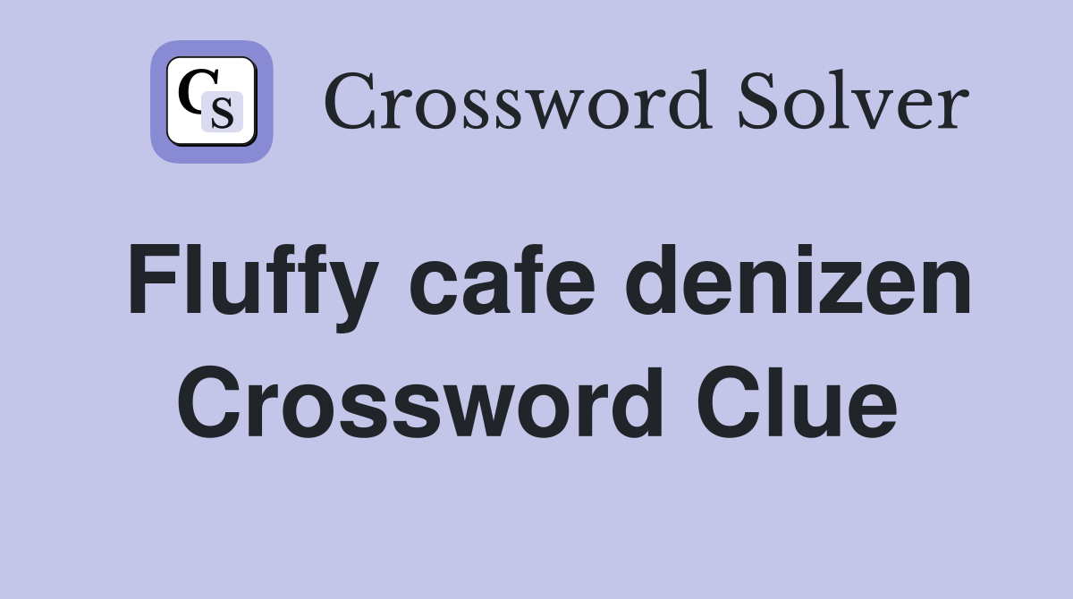 Fluffy cafe denizen Crossword Clue