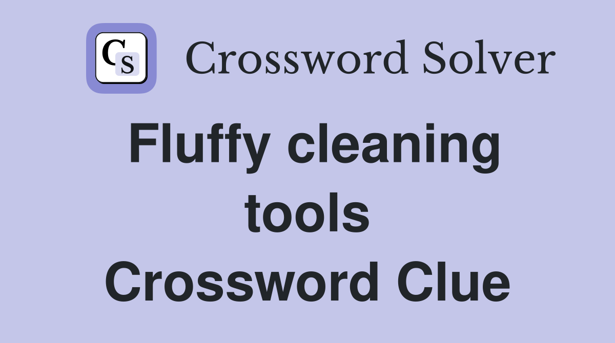 Fluffy cleaning tools Crossword Clue