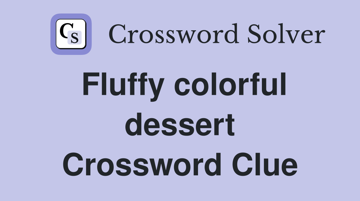 Fluffy colorful dessert Crossword Clue
