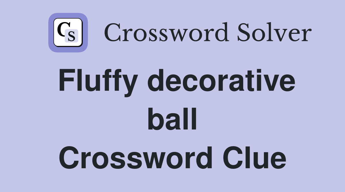Fluffy decorative ball Crossword Clue