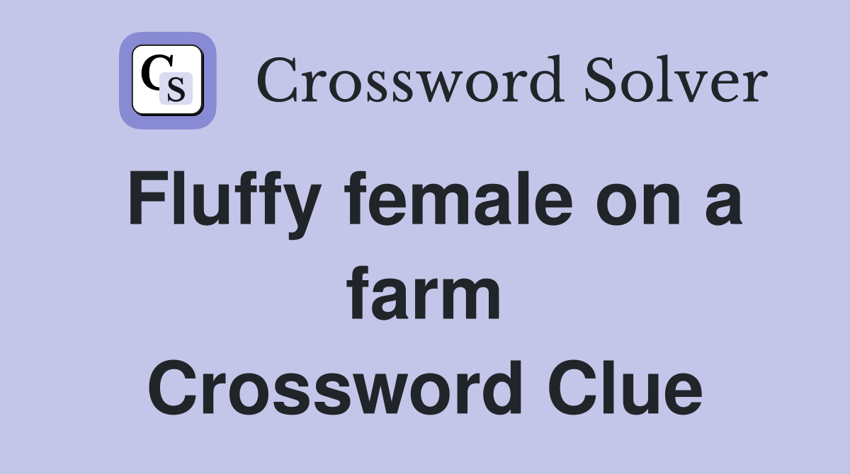 Fluffy female on a farm Crossword Clue