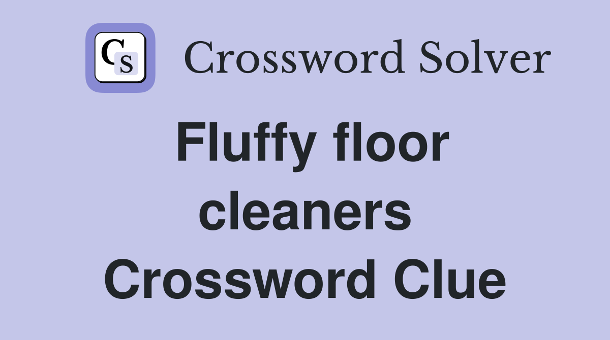 Fluffy floor cleaners Crossword Clue