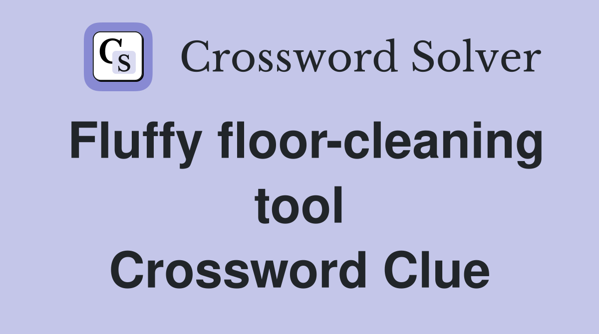 Fluffy floor-cleaning tool Crossword Clue