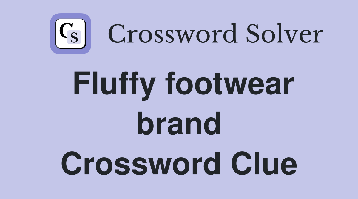 Fluffy footwear brand Crossword Clue