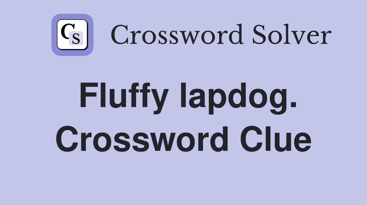 Fluffy lapdog. Crossword Clue
