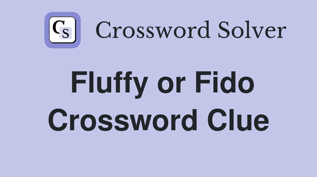 Fluffy or Fido Crossword Clue