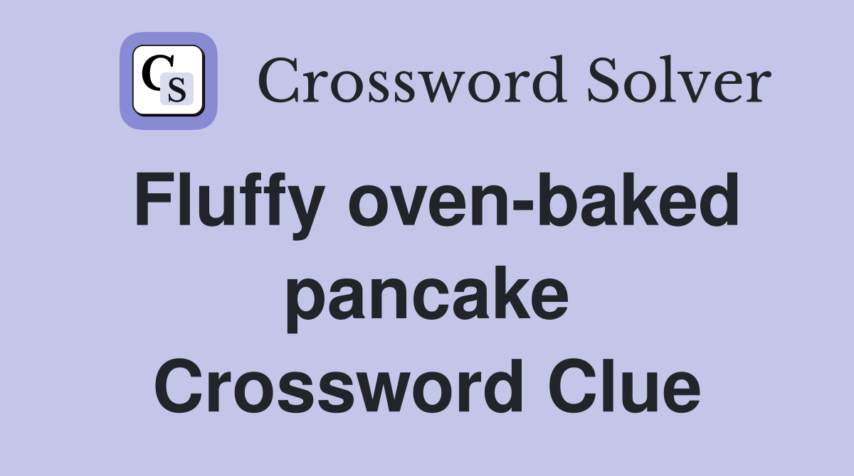 Fluffy oven-baked pancake Crossword Clue