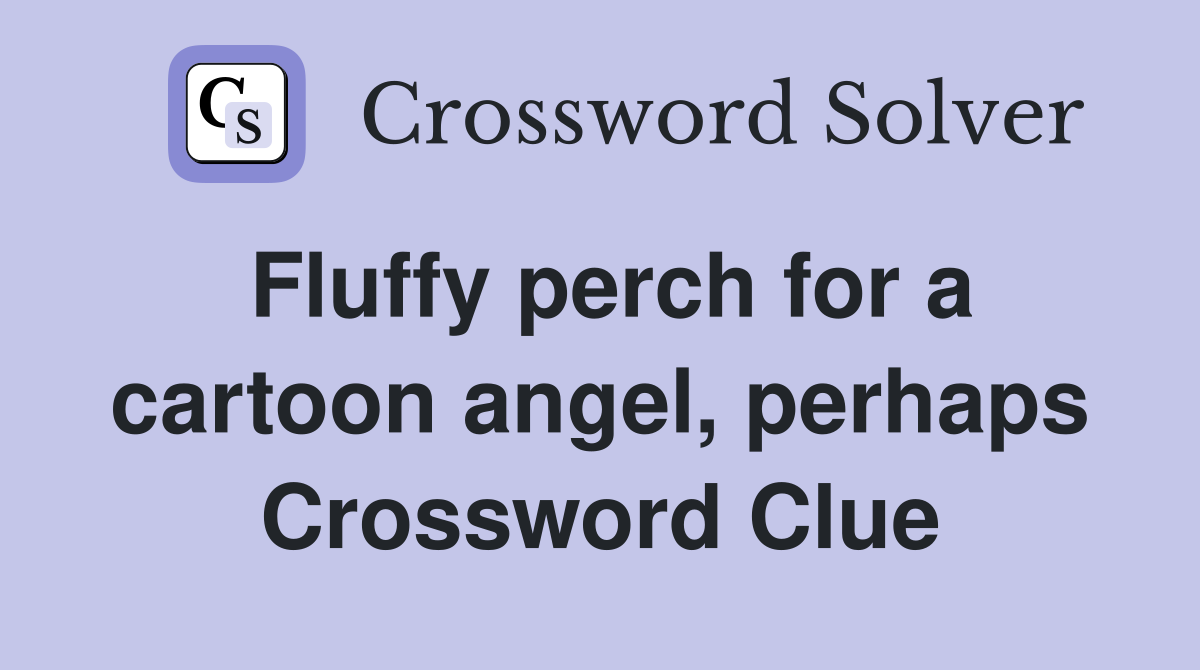 Fluffy perch for a cartoon angel, perhaps Crossword Clue