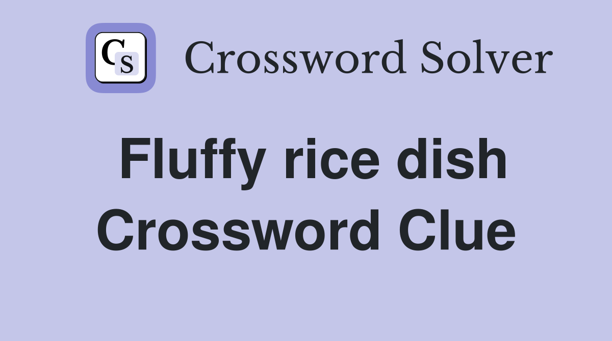 Fluffy rice dish Crossword Clue