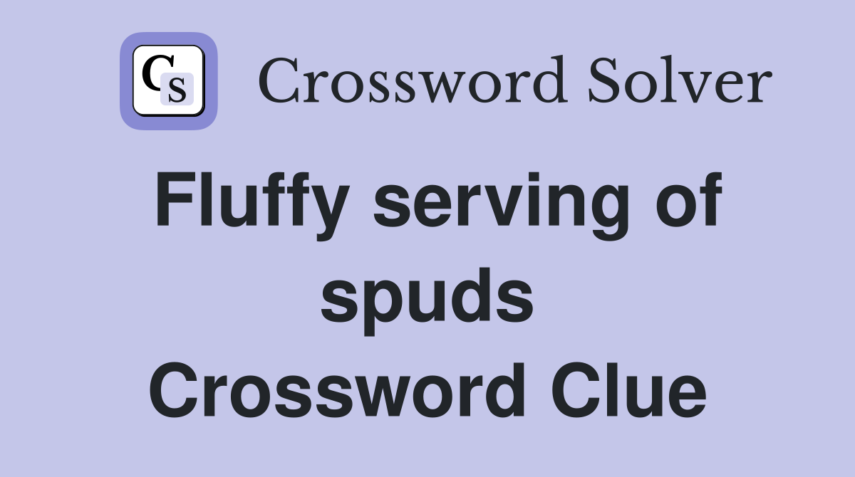 Fluffy serving of spuds Crossword Clue