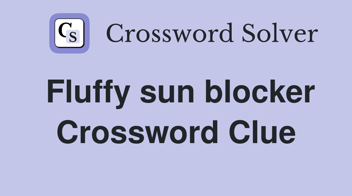Fluffy sun blocker Crossword Clue