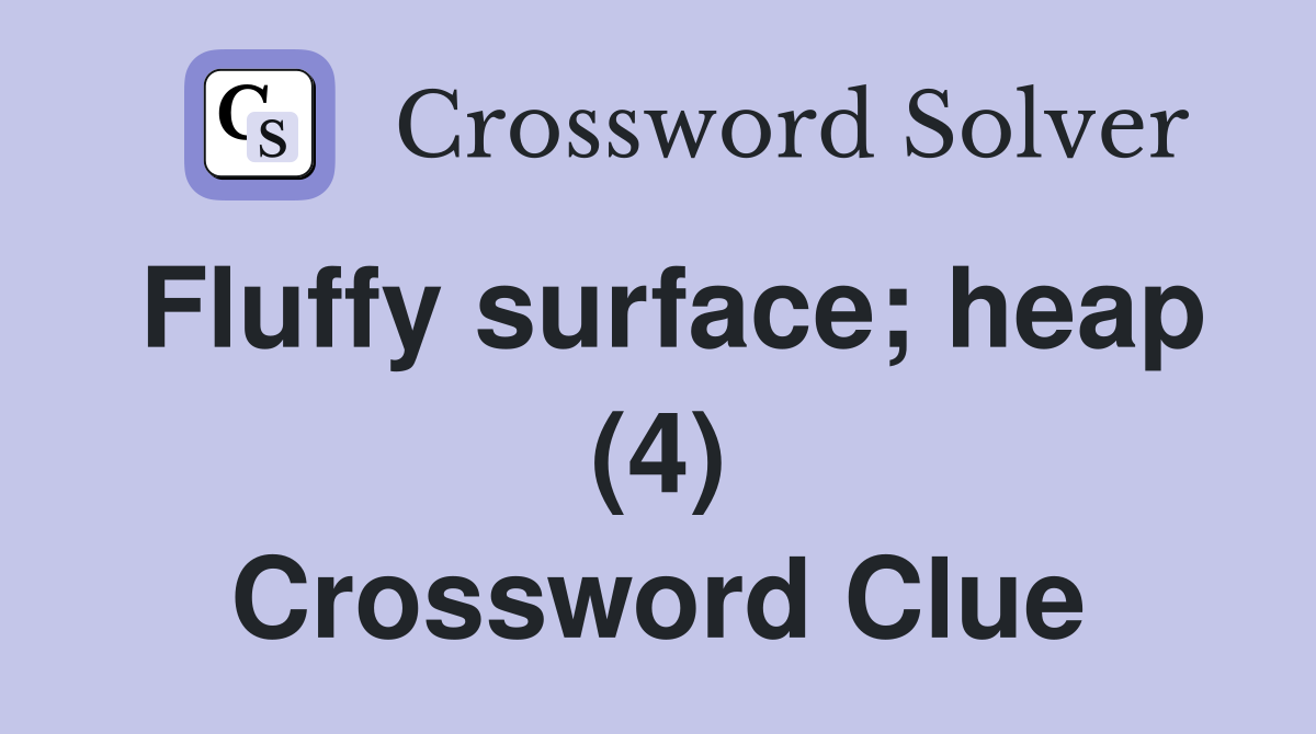 Fluffy surface; heap (4) Crossword Clue