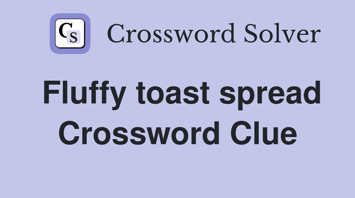 Fluffy toast spread Crossword Clue