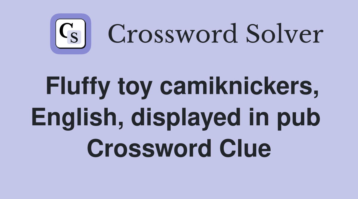 Fluffy toy camiknickers, English, displayed in pub  Crossword Clue