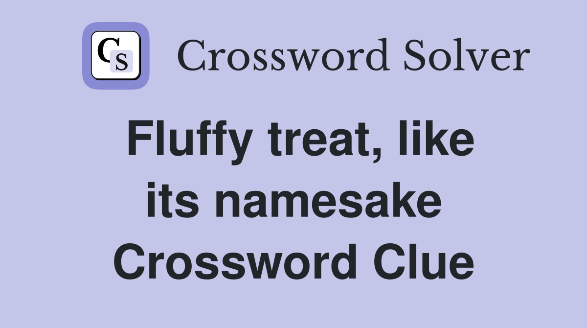 Fluffy treat, like its namesake Crossword Clue