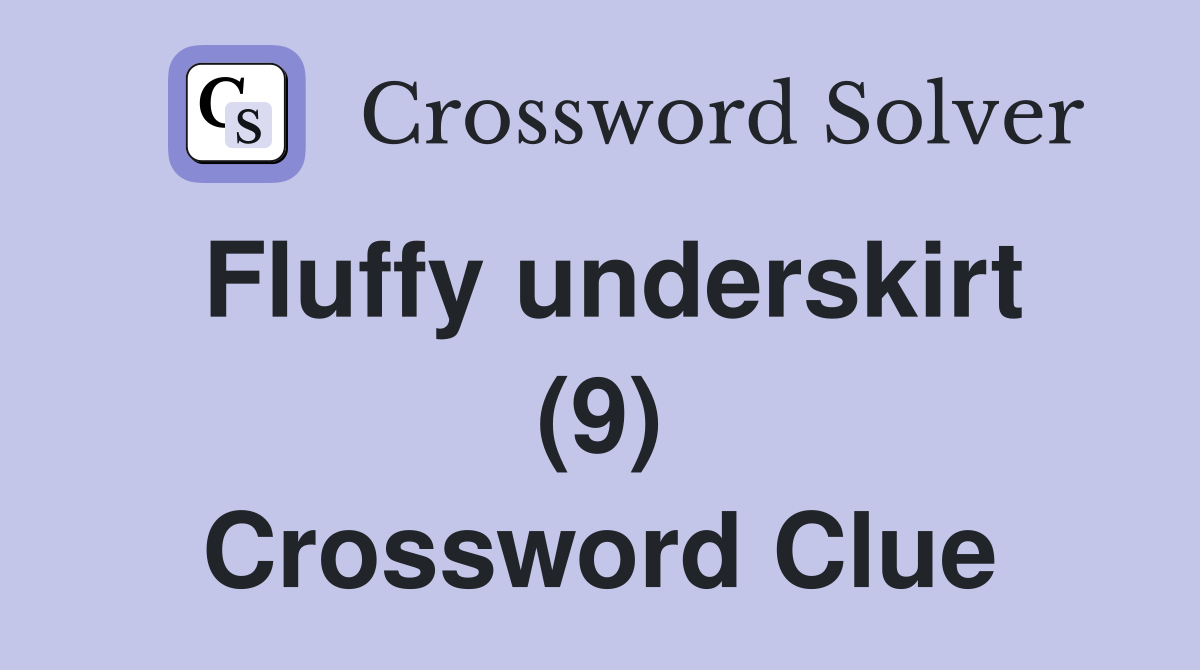 Fluffy underskirt (9) Crossword Clue