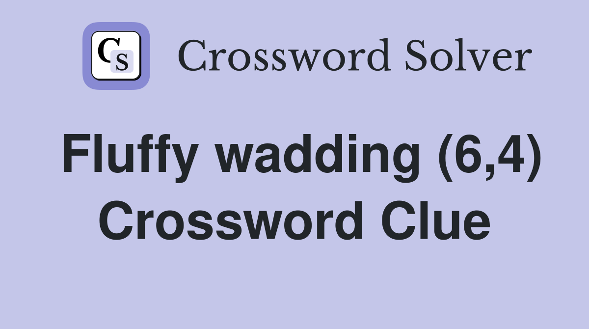 Fluffy wadding (6,4) Crossword Clue