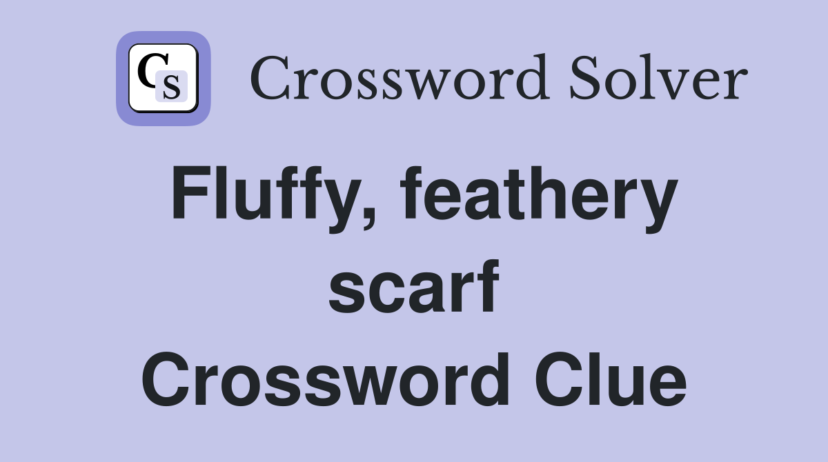 Fluffy, feathery scarf Crossword Clue
