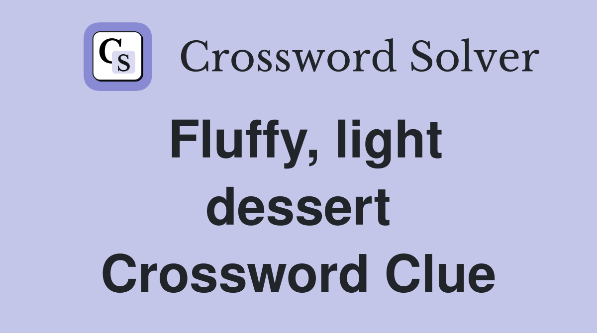 Fluffy, light dessert Crossword Clue