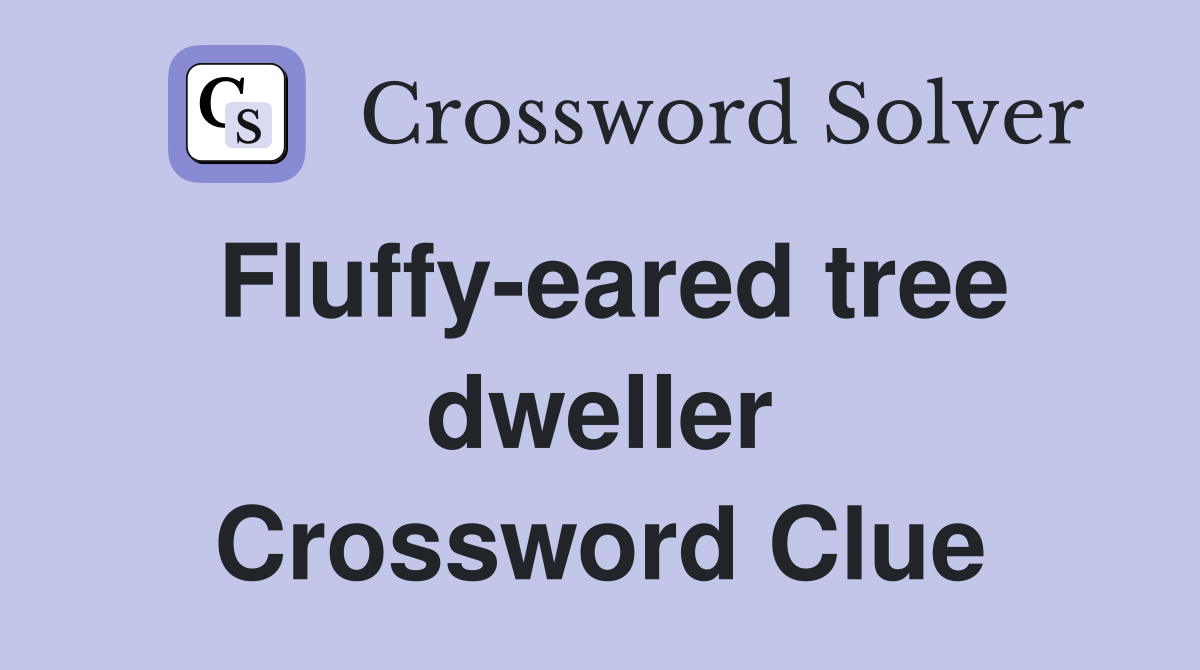 Fluffy-eared tree dweller Crossword Clue