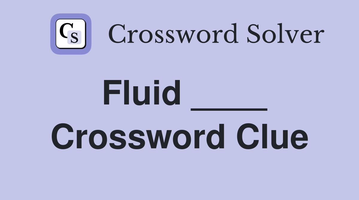Fluid ____ Crossword Clue