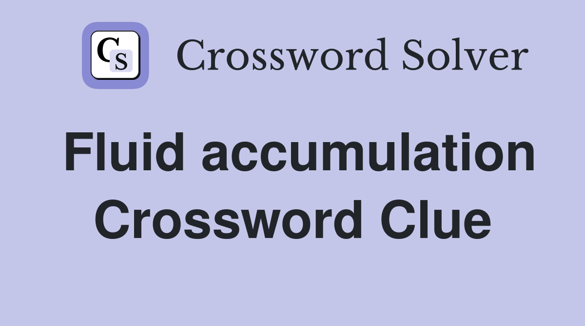 Fluid accumulation Crossword Clue