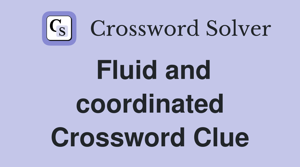 Fluid and coordinated Crossword Clue