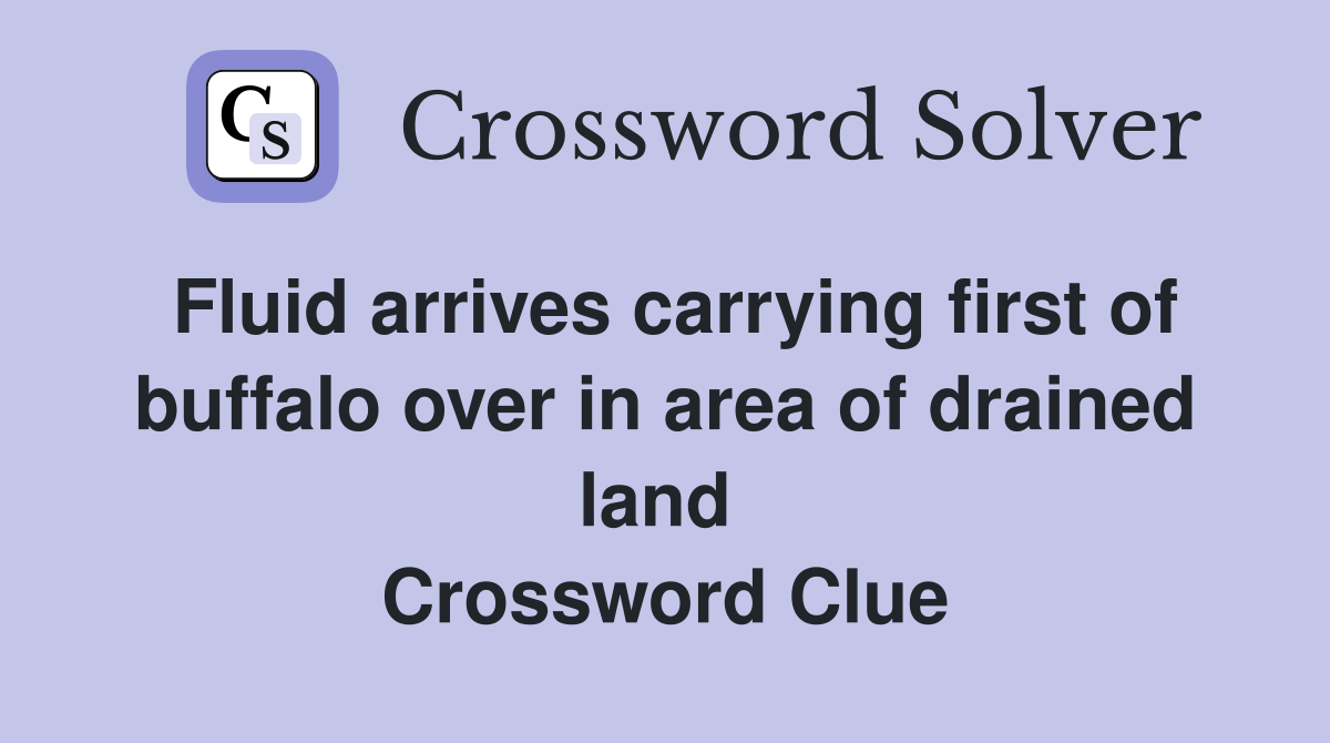 Fluid arrives carrying first of buffalo over in area of drained land  Crossword Clue