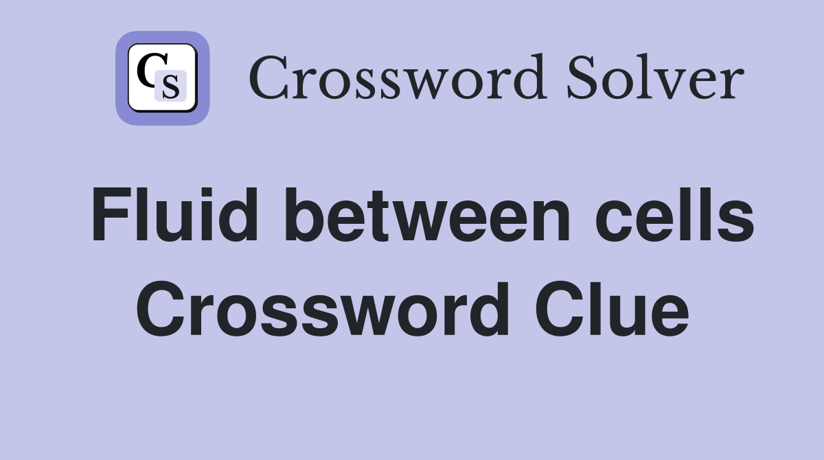 Fluid between cells Crossword Clue