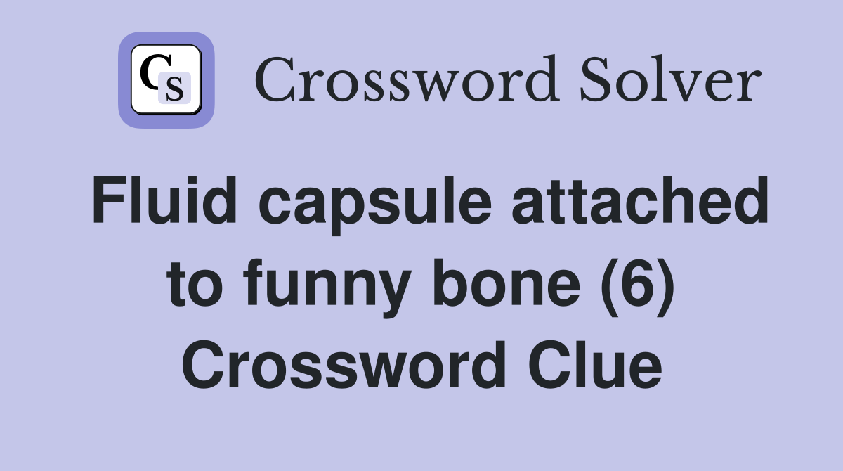 Fluid capsule attached to funny bone (6) Crossword Clue