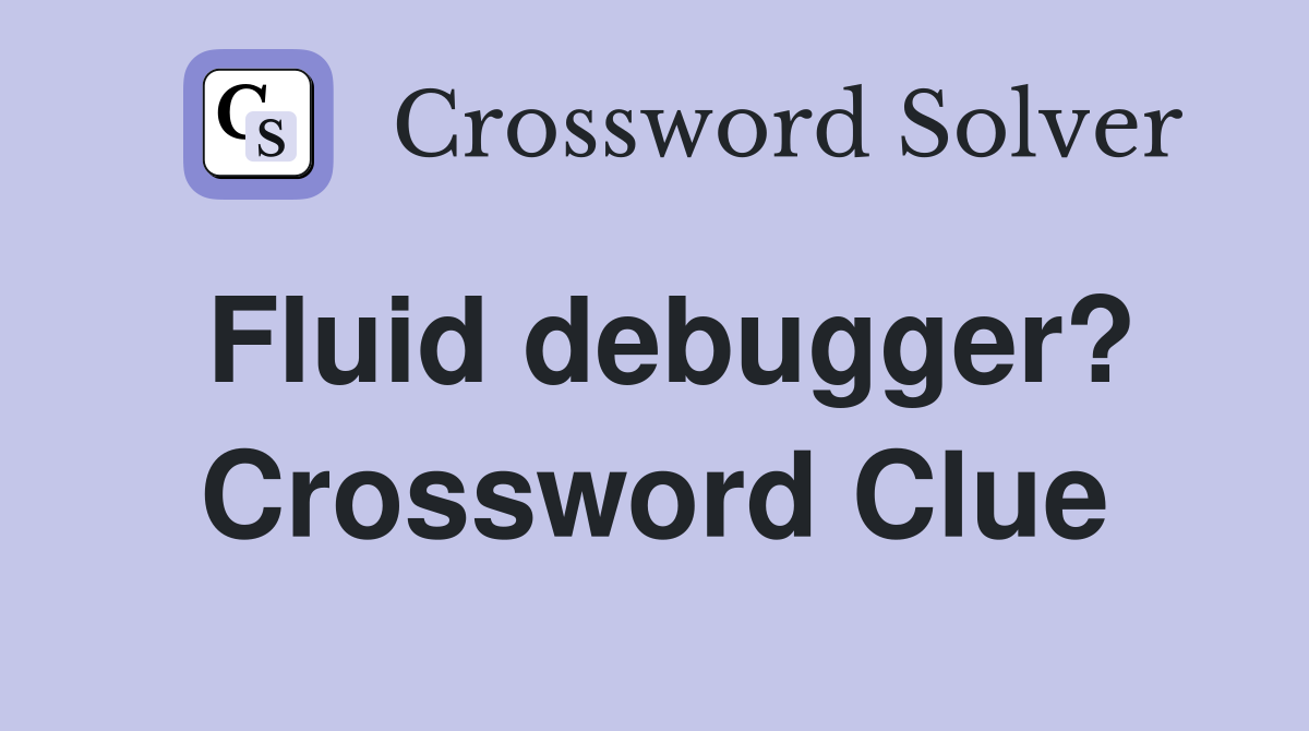 Fluid debugger? Crossword Clue