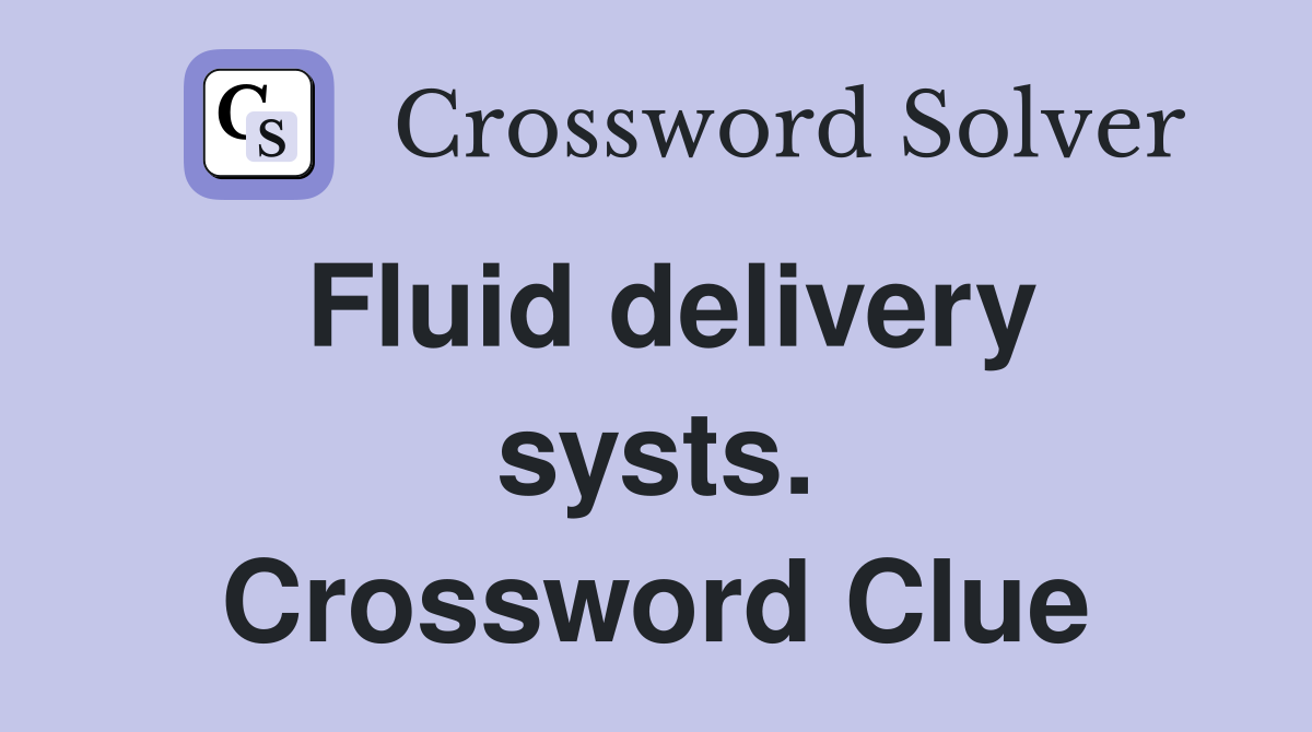 Fluid delivery systs. Crossword Clue