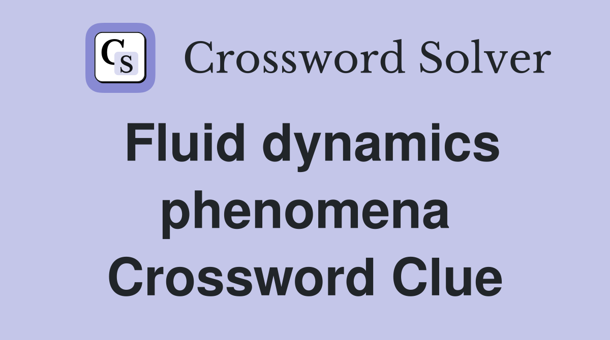 Fluid dynamics phenomena Crossword Clue
