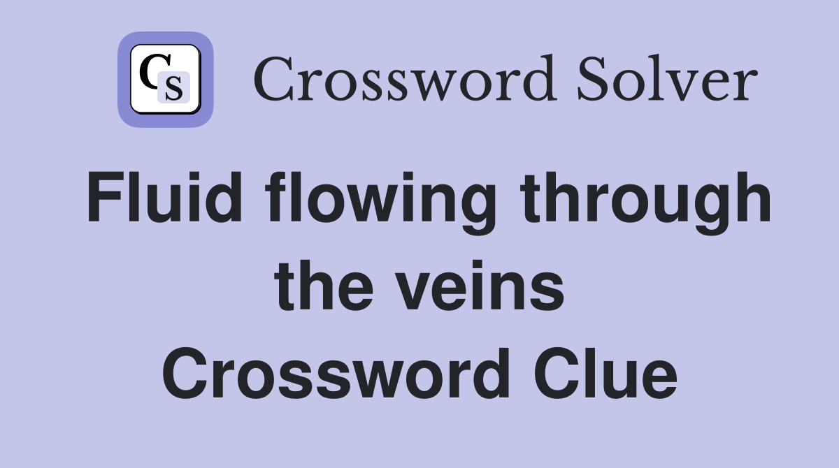 Fluid flowing through the veins Crossword Clue