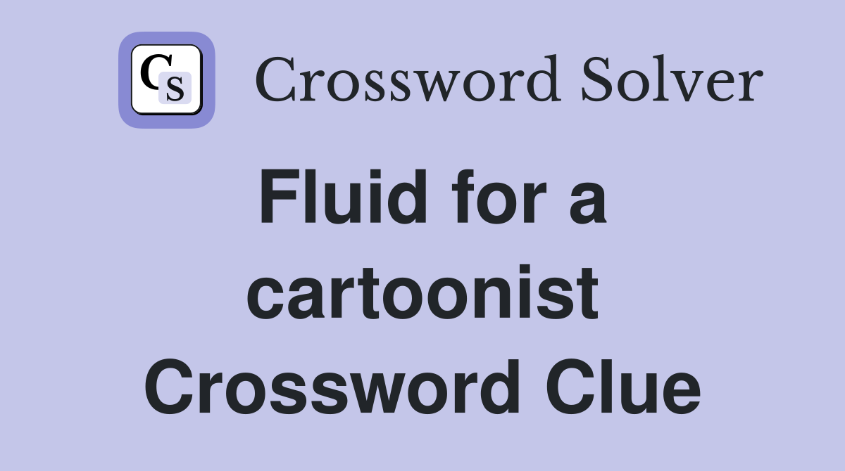 Fluid for a cartoonist Crossword Clue