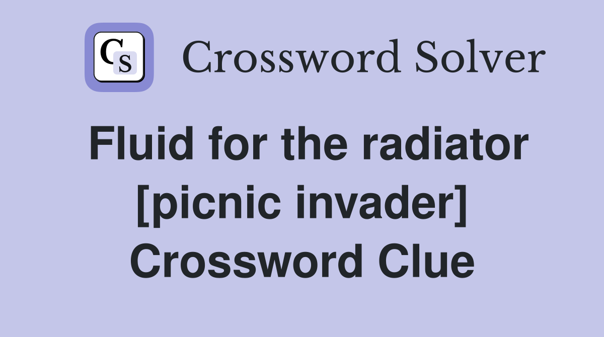 Fluid for the radiator [picnic invader] Crossword Clue