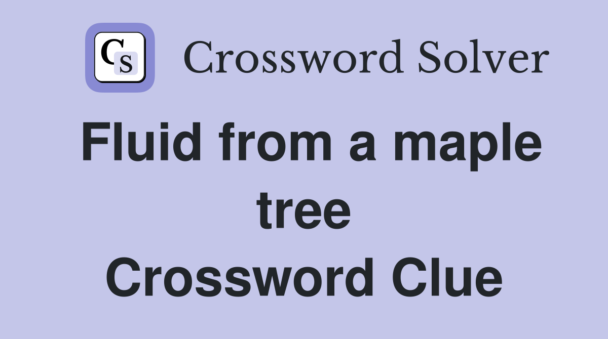 Fluid from a maple tree Crossword Clue